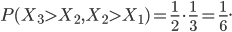 P(X_3>X_2,X_2>X_1) = \frac{1}{2}\cdot\frac{1}{3} = \frac{1}{6}.