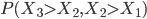 P(X_3> X_2, X_2> X_1)