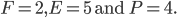 F = 2, E = 5 \text{ and } P = 4.