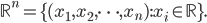 \mathbb{R}^n = \{(x_1,x_2,\dots,x_n): x_i \in \mathbb{R}\}.