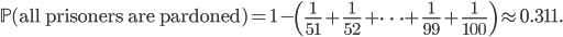 \mathbb{P}(\text{all prisoners are pardoned})=1-\left(\frac{1}{51}+\frac{1}{52}+\dots+\frac{1}{99}+\frac{1}{100}\right)\approx 0.311.