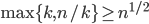 \max\{k,n/k\}\geq n^{1/2}