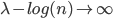 \lambda-log(n) \rightarrow\infty