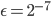 \epsilon = 2^{-7}