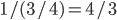 1/(3/4) = 4/3