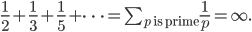 \frac{1}{2} + \frac{1}{3} + \frac{1}{5} +\dots = \sum_{p \text{ is prime}} \frac{1}{p} = \infty.
