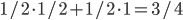 1/2\cdot 1/2+1/2\cdot 1=3/4