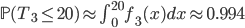 \mathbb{P}(T_{3}\leq 20) \approx \int_{0}^{20} f_{3}(x)dx \approx 0.994
