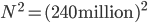 N^2 = (240 \text{million})^2