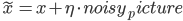 \tilde{x} = x + \eta \cdot \textit{noisy_picture} 