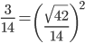 \frac{3}{14} = \left(\frac{\sqrt{42}}{14}\right)^2