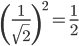 \left(\frac{1}{\sqrt{2}}\right)^2=\frac{1}{2}