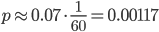 p\approx 0.07 \cdot \frac{1}{60} = 0.00117