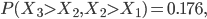 P(X_3>X_2,X_2>X_1) = 0.176,