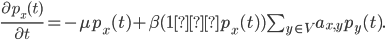 \frac{\partial p_x(t)}{\partial t} = -\mu p_x(t) + \beta (1 ? p_x(t)) \sum_{y \in V} a_{x, y} p_y(t).