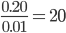 \frac{0.20}{0.01} = 20