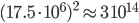 (17.5 \cdot10^6)^2 \approx 3\ 10^{14}